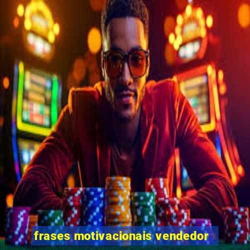 frases motivacionais vendedor